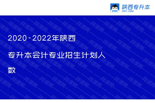 2020-2022年陕西专升本会计专业招生计划人数汇总