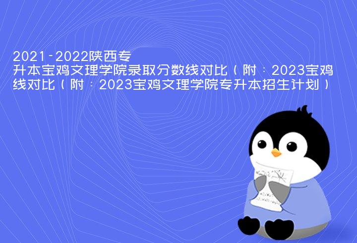 2021-2022陕西专升本宝鸡文理学院录取分数线对比（附：2023宝鸡文理学院专升本招生计划）